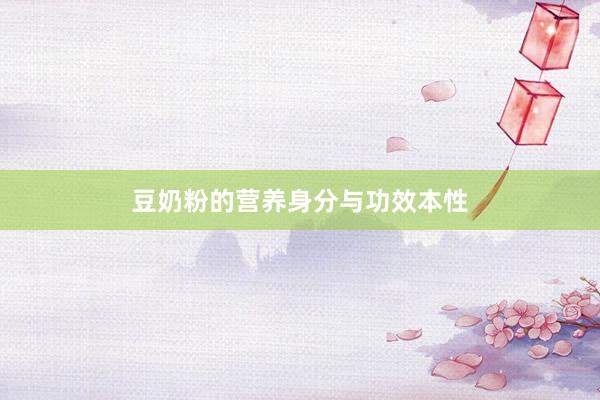 豆奶粉的营养身分与功效本性