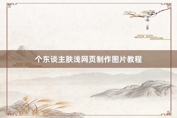 个东谈主肤浅网页制作图片教程