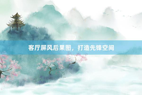 客厅屏风后果图，打造先锋空间
